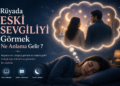 Rüyada Eski Sevgiliyi Görmek Ne Anlama Gelir