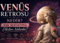 Venüs Retrosu Nedir Aşk Hayatına Etkileri Nelerdir